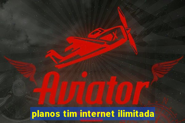 planos tim internet ilimitada